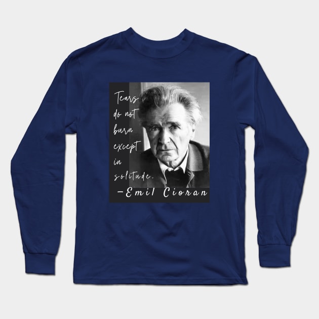 Emil Cioran portrait and quote: Tears do not burn except in solitude. Long Sleeve T-Shirt by artbleed